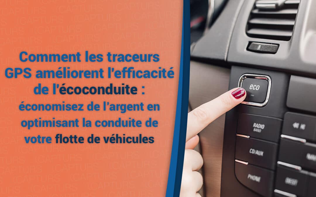 Comment les traceurs GPS améliorent l’efficacité de l’écoconduite : économisez de l’argent en optimisant la conduite de votre flotte de véhicules