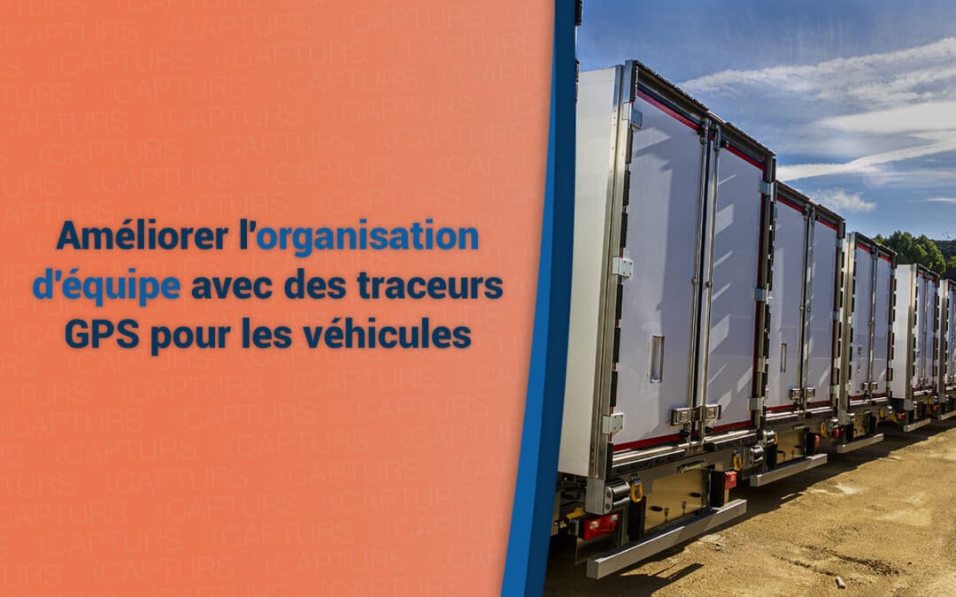 Améliorer l’organisation d’équipe avec des traceurs GPS pour les véhicules d’entreprise