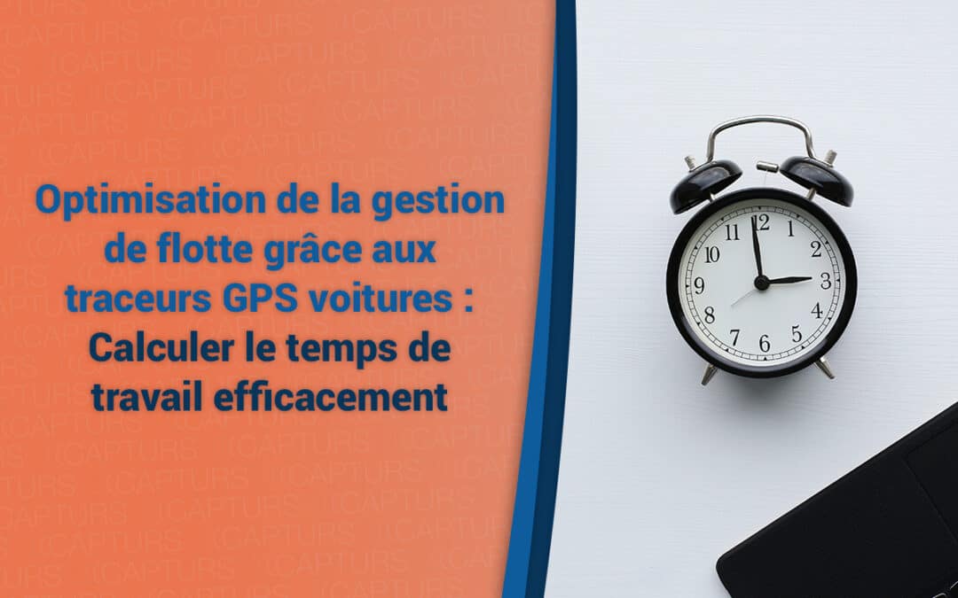 Optimisation de la gestion de flotte grâce aux traceurs GPS voitures : Calculer le temps de travail efficacement