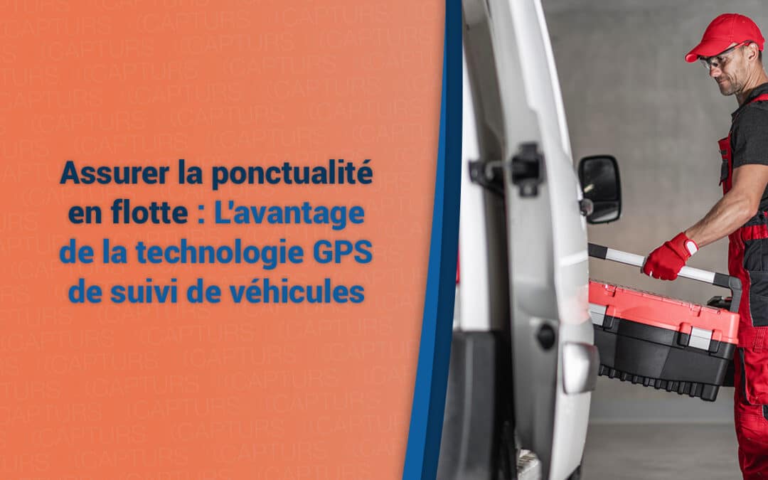 Assurer la ponctualité en flotte : L’avantage de la technologie GPS de suivi de véhicules