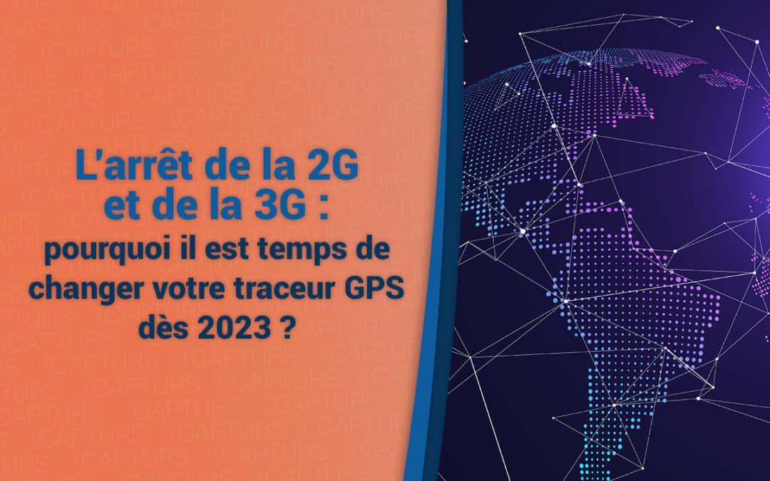 L’arrêt de la 2G et de la 3G : pourquoi il est temps de changer votre traceur GPS dès 2024 ?