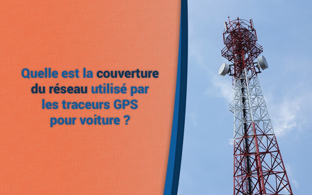 Quelle est la couverture du réseau utilisé par les traceurs GPS pour voiture ?