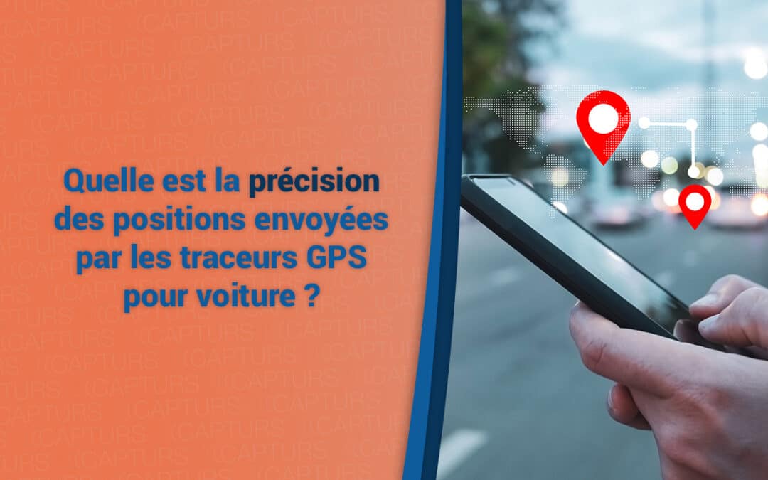 Quelle est la précision des positions envoyées par les traceurs GPS pour voiture ?