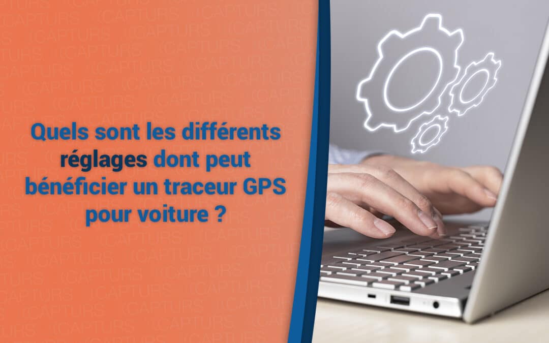 Quels sont les différents réglages dont peut bénéficier un traceur GPS pour voiture ?